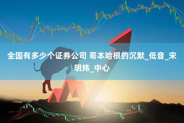 全国有多少个证券公司 哥本哈根的沉默_低音_宋明炜_中心