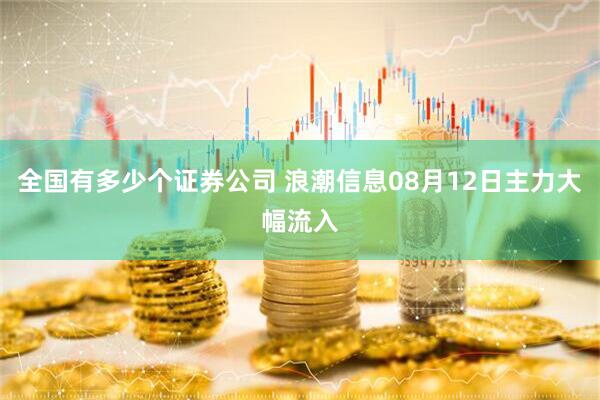 全国有多少个证券公司 浪潮信息08月12日主力大幅流入